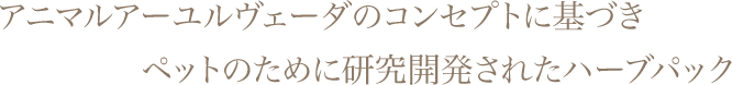 アニマルアーユルヴェーダのコンセプトに基づきペットのために研究開発されたハーブパック